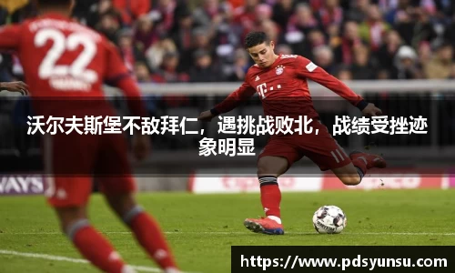 沃尔夫斯堡不敌拜仁，遇挑战败北，战绩受挫迹象明显