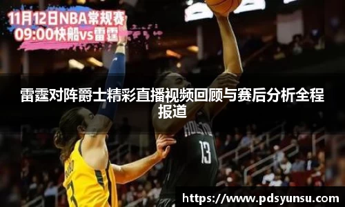 雷霆对阵爵士精彩直播视频回顾与赛后分析全程报道