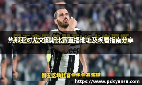 热那亚对尤文图斯比赛直播地址及观看指南分享