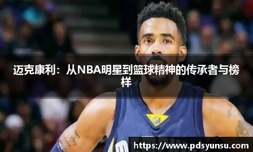 迈克康利：从NBA明星到篮球精神的传承者与榜样