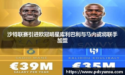 沙特联赛引进欧冠明星库利巴利与马内或将联手加盟