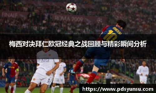 梅西对决拜仁欧冠经典之战回顾与精彩瞬间分析