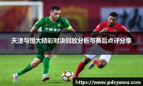 天津与恒大精彩对决回放分析与赛后点评分享