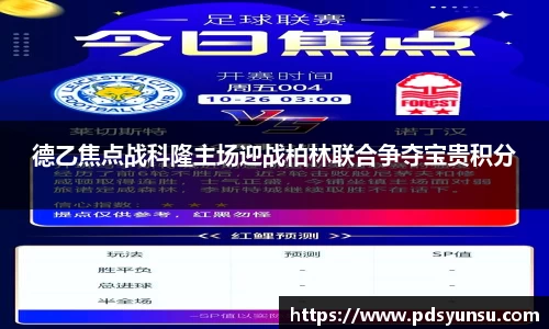 德乙焦点战科隆主场迎战柏林联合争夺宝贵积分