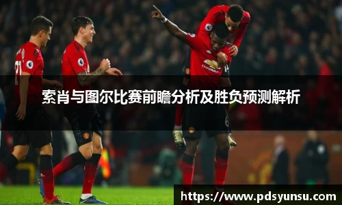 索肖与图尔比赛前瞻分析及胜负预测解析