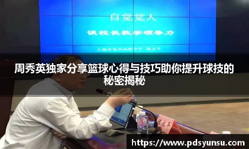 周秀英独家分享篮球心得与技巧助你提升球技的秘密揭秘