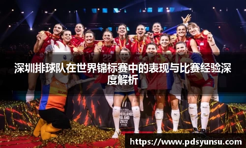 深圳排球队在世界锦标赛中的表现与比赛经验深度解析